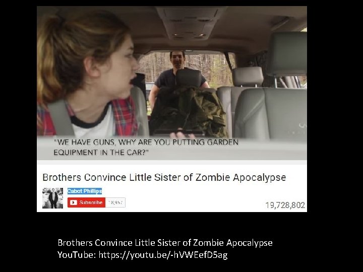 Brothers Convince Little Sister of Zombie Apocalypse You. Tube: https: //youtu. be/-h. VWEef. D