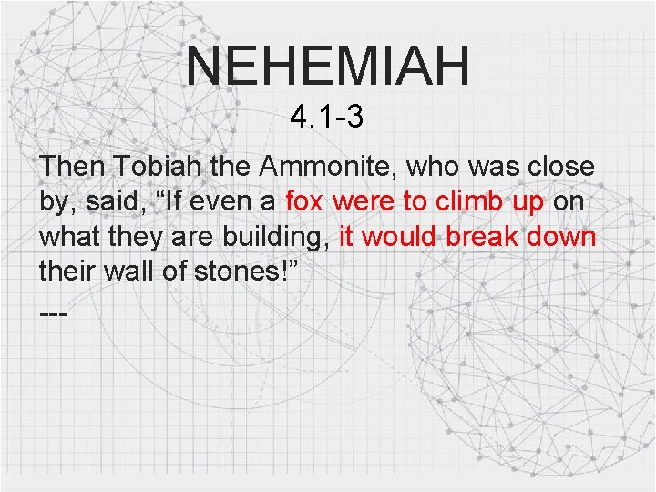 NEHEMIAH 4. 1 -3 Then Tobiah the Ammonite, who was close by, said, “If