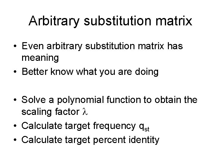 Arbitrary substitution matrix • Even arbitrary substitution matrix has meaning • Better know what