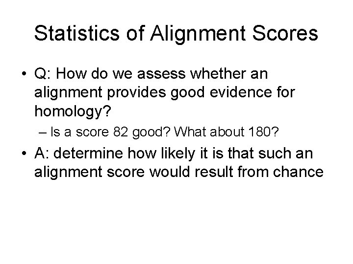 Statistics of Alignment Scores • Q: How do we assess whether an alignment provides