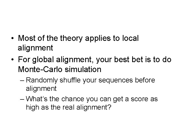 • Most of theory applies to local alignment • For global alignment, your • Most of theory applies to local alignment • For global alignment, your