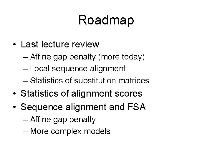 Roadmap • Last lecture review – Affine gap penalty (more today) – Local sequence