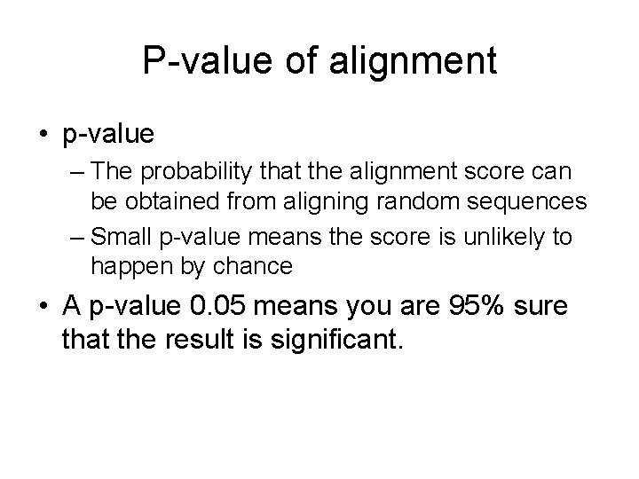 P-value of alignment • p-value – The probability that the alignment score can be