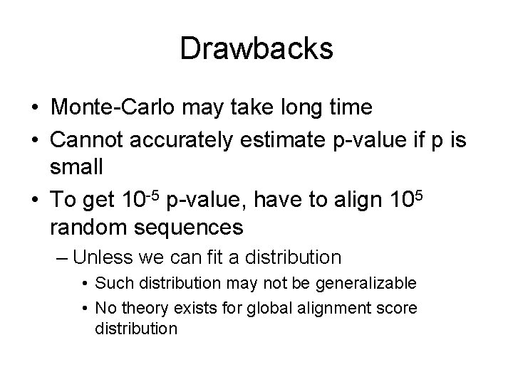 Drawbacks • Monte-Carlo may take long time • Cannot accurately estimate p-value if p