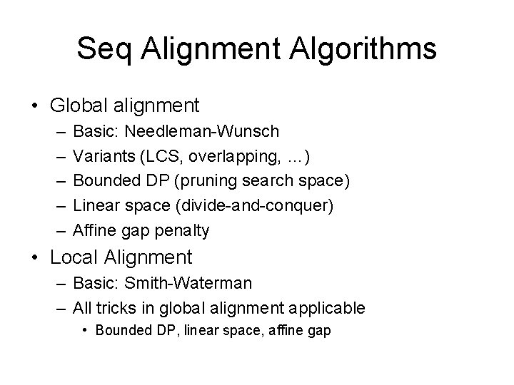 Seq Alignment Algorithms • Global alignment – – – Basic: Needleman-Wunsch Variants (LCS, overlapping,