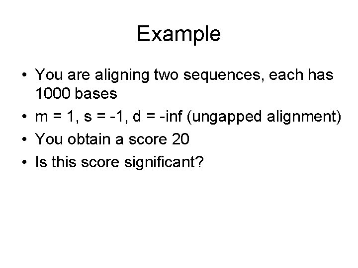 Example • You are aligning two sequences, each has 1000 bases • m =