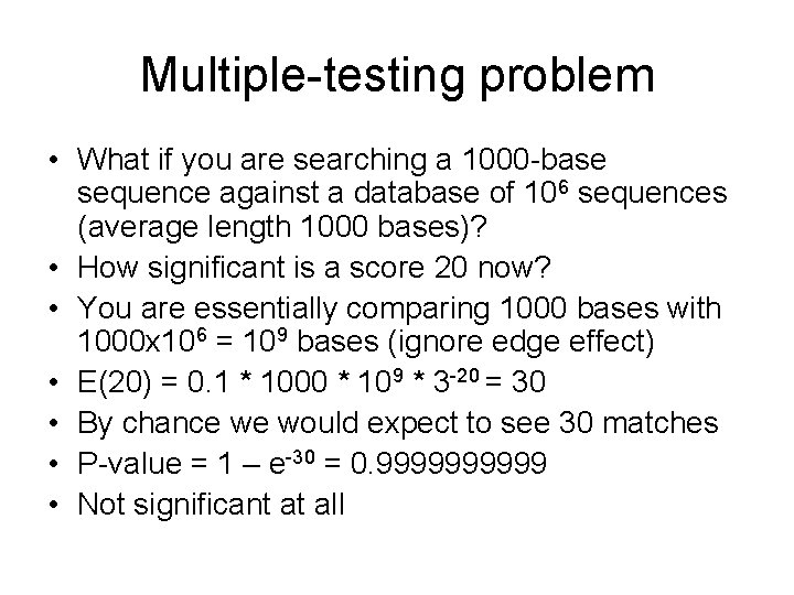 Multiple-testing problem • What if you are searching a 1000 -base sequence against a