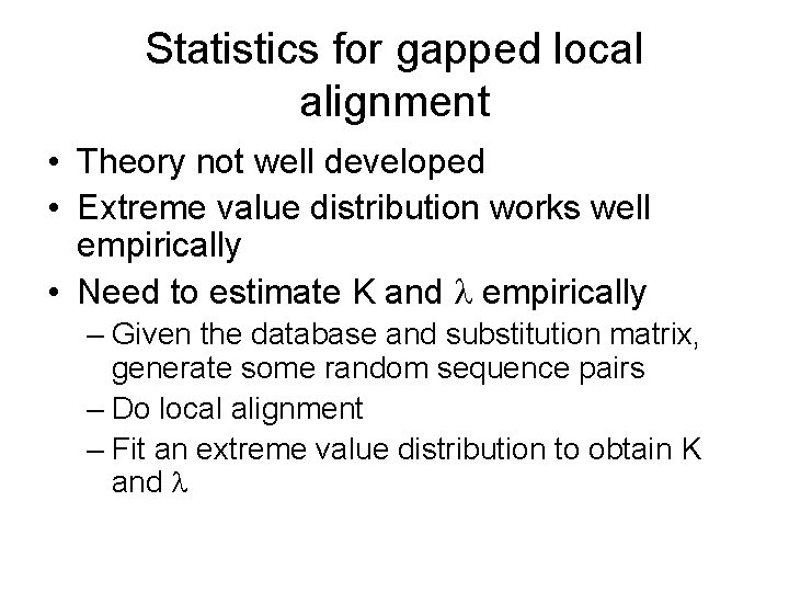 Statistics for gapped local alignment • Theory not well developed • Extreme value distribution