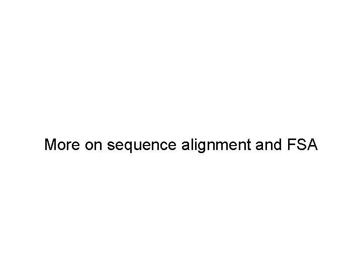 More on sequence alignment and FSA 