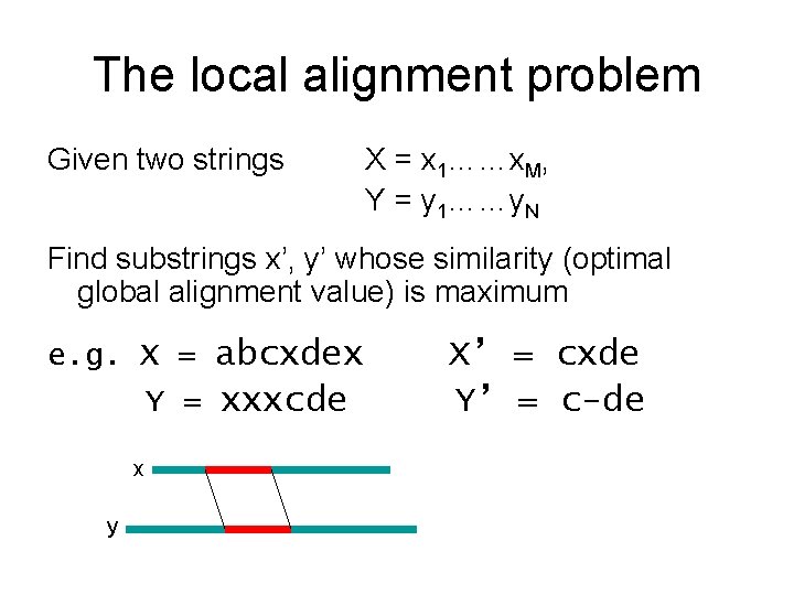 The local alignment problem Given two strings X = x 1……x. M, Y =