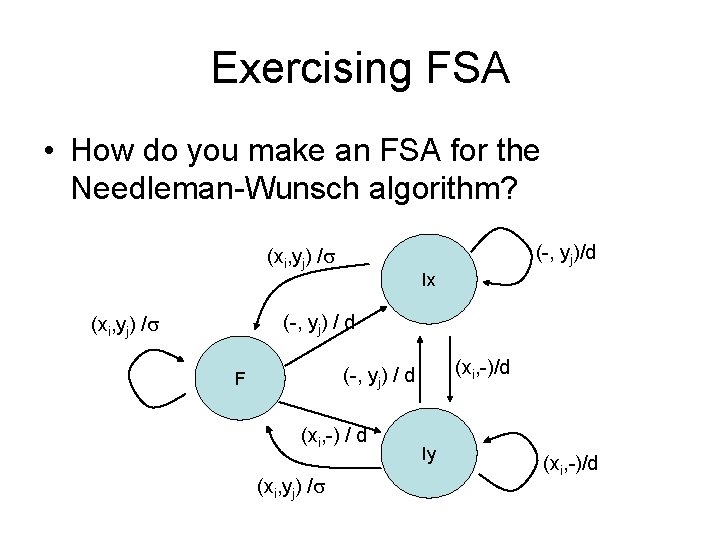 Exercising FSA • How do you make an FSA for the Needleman-Wunsch algorithm? (-,