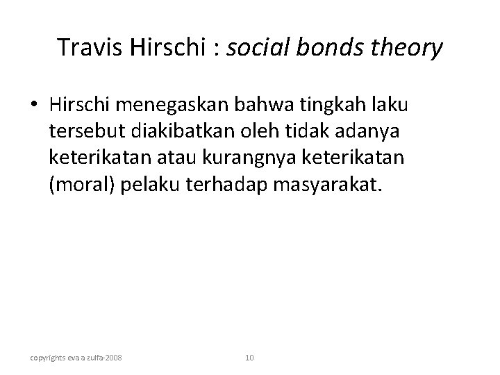 Travis Hirschi : social bonds theory • Hirschi menegaskan bahwa tingkah laku tersebut diakibatkan