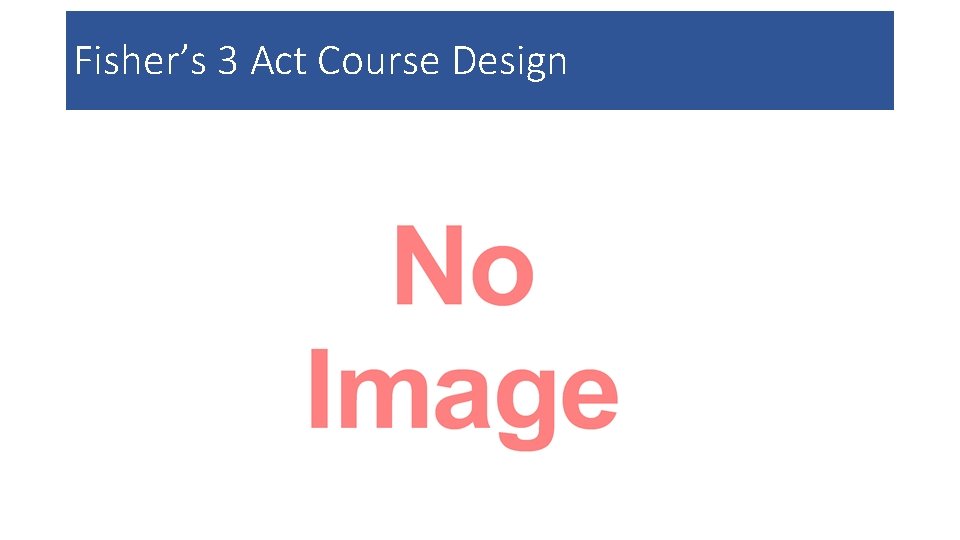 Fisher’s 3 Act Course Design 