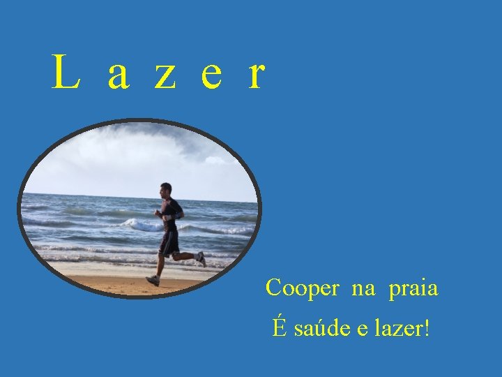 L a z e r Cooper na praia É saúde e lazer! 