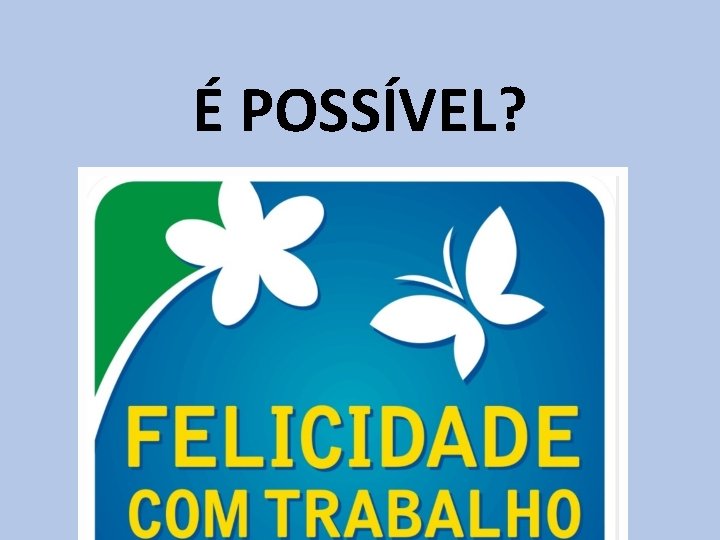 É POSSÍVEL? 