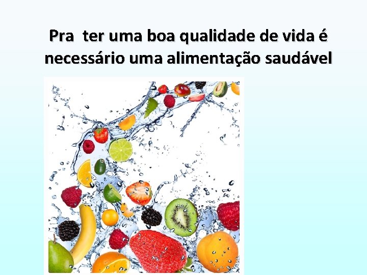 Pra ter uma boa qualidade de vida é necessário uma alimentação saudável 