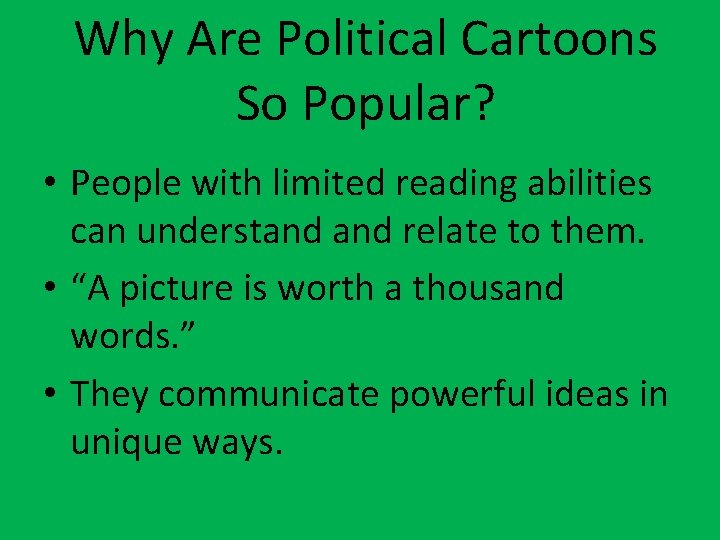 Why Are Political Cartoons So Popular? • People with limited reading abilities can understand