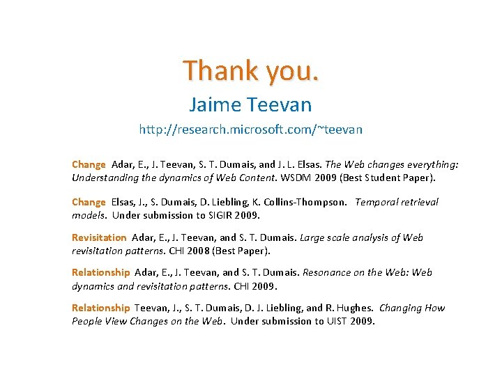 Thank you. Jaime Teevan http: //research. microsoft. com/~teevan Change Adar, E. , J. Teevan,
