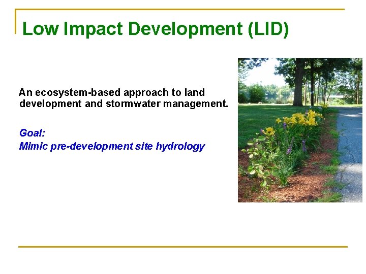 Low Impact Development (LID) An ecosystem-based approach to land development and stormwater management. Goal: