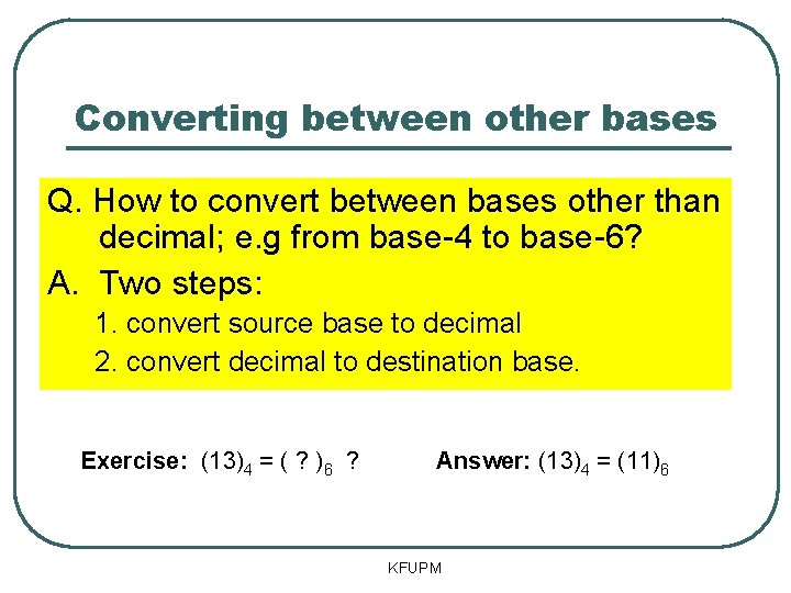 Converting between other bases Q. How to convert between bases other than decimal; e.