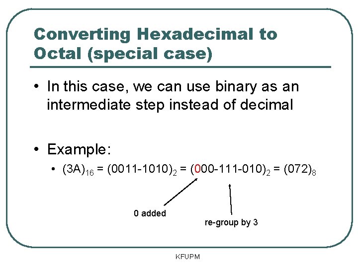 Converting Hexadecimal to Octal (special case) • In this case, we can use binary