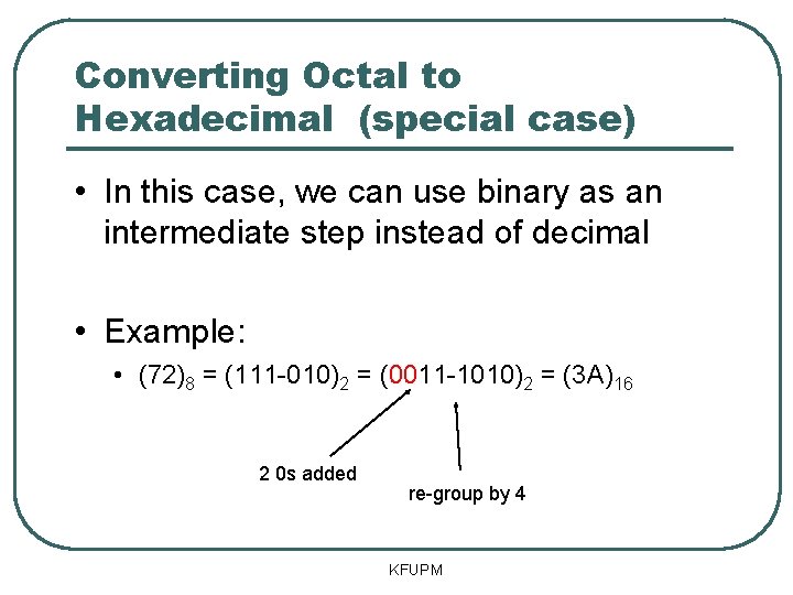 Converting Octal to Hexadecimal (special case) • In this case, we can use binary