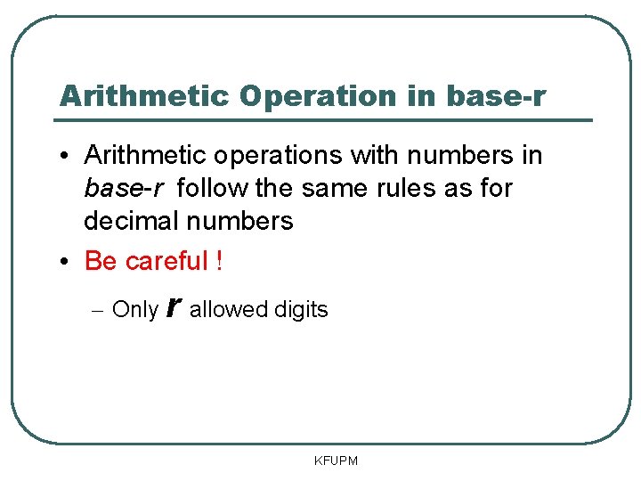 Arithmetic Operation in base-r • Arithmetic operations with numbers in base-r follow the same