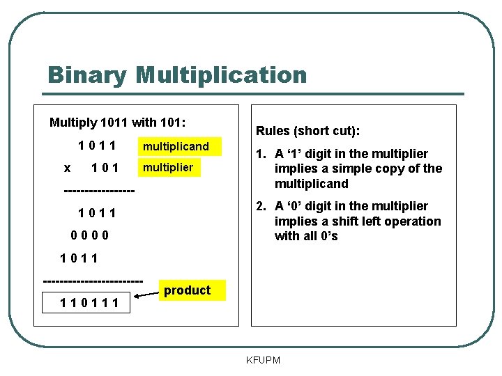 Binary Multiplication Multiply 1011 with 101: 1011 x 101 multiplicand multiplier --------- Rules (short