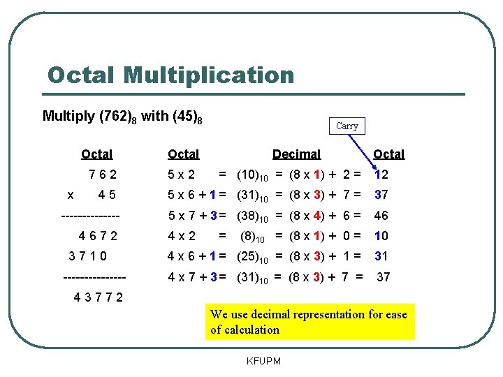 Octal Multiplication Multiply (762)8 with (45)8 Octal 762 x 45 -------4672 3710 -------- Carry