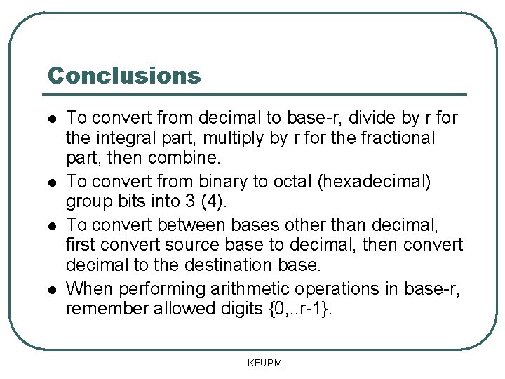 Conclusions To convert from decimal to base-r, divide by r for the integral part,