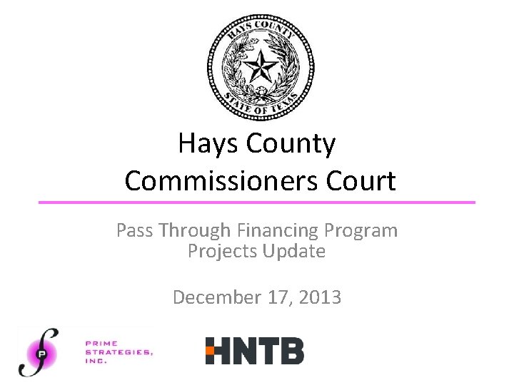 Hays County Commissioners Court Pass Through Financing Program Projects Update December 17, 2013 