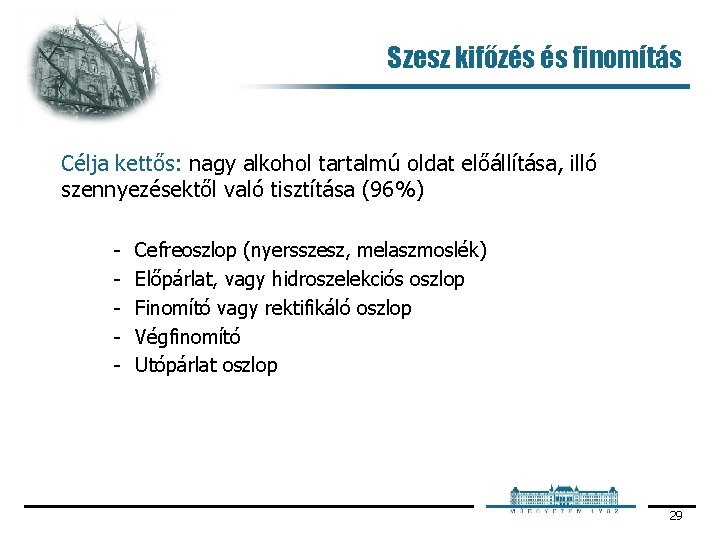 Szesz kifőzés és finomítás Célja kettős: nagy alkohol tartalmú oldat előállítása, illó szennyezésektől való