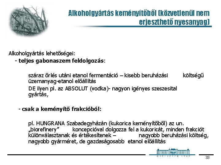 Alkoholgyártás keményítőből (közvetlenül nem erjeszthető nyesanyag) Alkoholgyártás lehetőségei: - teljes gabonaszem feldolgozás: száraz őrlés