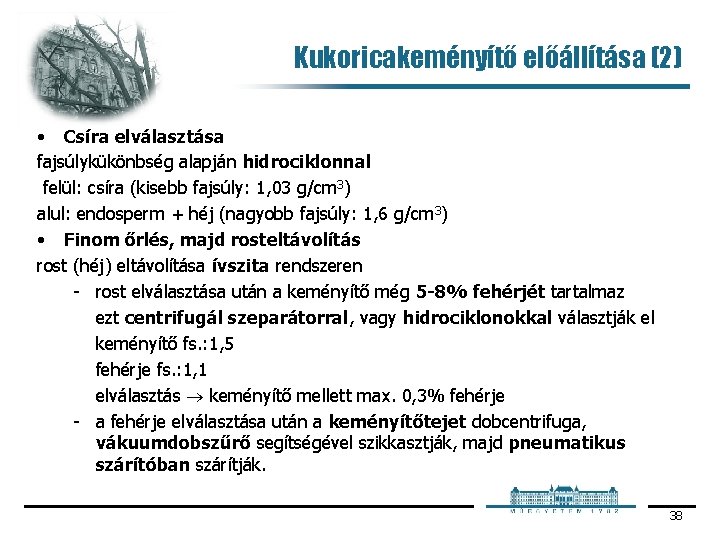 Kukoricakeményítő előállítása (2) • Csíra elválasztása fajsúlykükönbség alapján hidrociklonnal felül: csíra (kisebb fajsúly: 1,