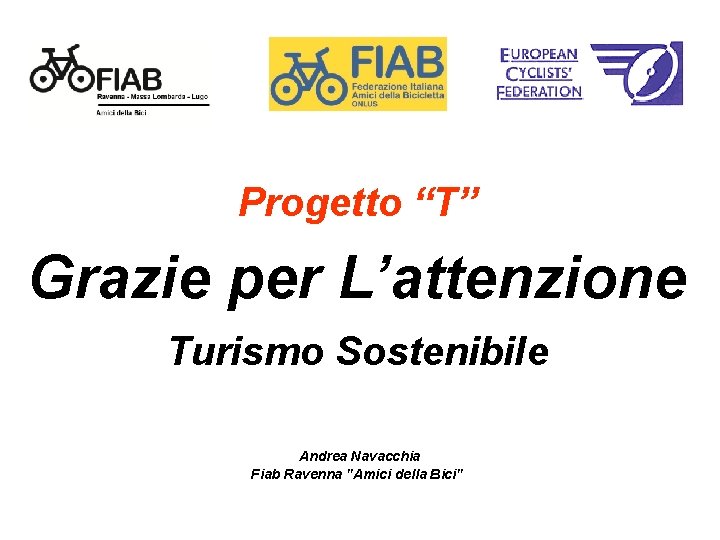 Progetto “T” Grazie per L’attenzione Turismo Sostenibile Andrea Navacchia Fiab Ravenna "Amici della Bici"
