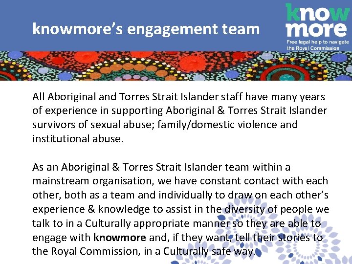  knowmore’s engagement team All Aboriginal and Torres Strait Islander staff have many years