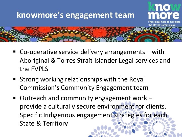  knowmore’s engagement team § Co-operative service delivery arrangements – with Aboriginal & Torres