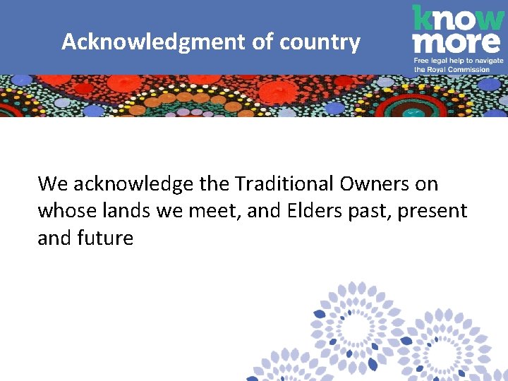  Acknowledgment of country We acknowledge the Traditional Owners on whose lands we meet,
