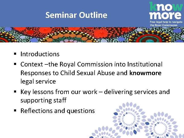  Seminar Outline § Introductions § Context –the Royal Commission into Institutional Responses to