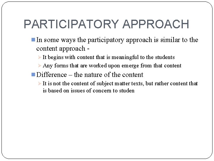 PARTICIPATORY APPROACH n In some ways the participatory approach is similar to the content