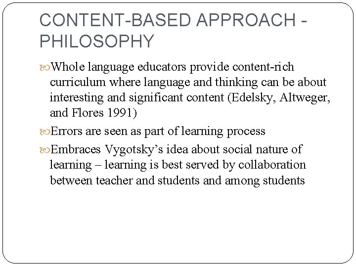 CONTENT-BASED APPROACH PHILOSOPHY Whole language educators provide content-rich curriculum where language and thinking can