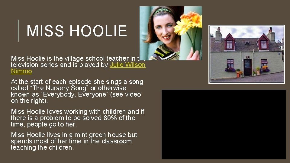 MISS HOOLIE Miss Hoolie is the village school teacher in the television series and