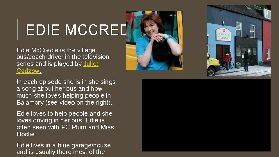 EDIE MCCREDIE Edie Mc. Credie is the village bus/coach driver in the television series