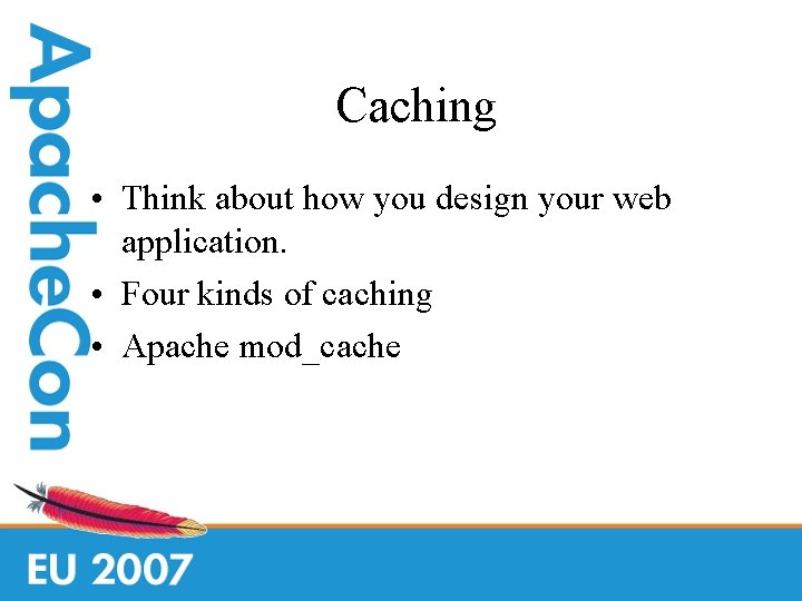 Caching • Think about how you design your web application. • Four kinds of