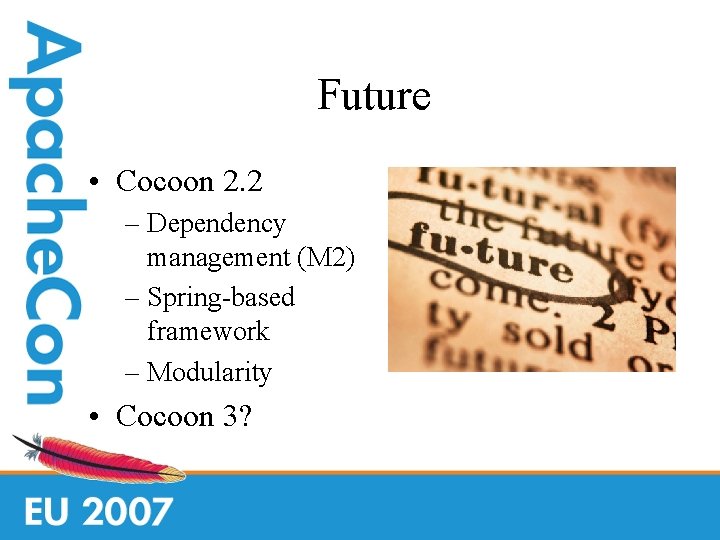 Future • Cocoon 2. 2 – Dependency management (M 2) – Spring-based framework –