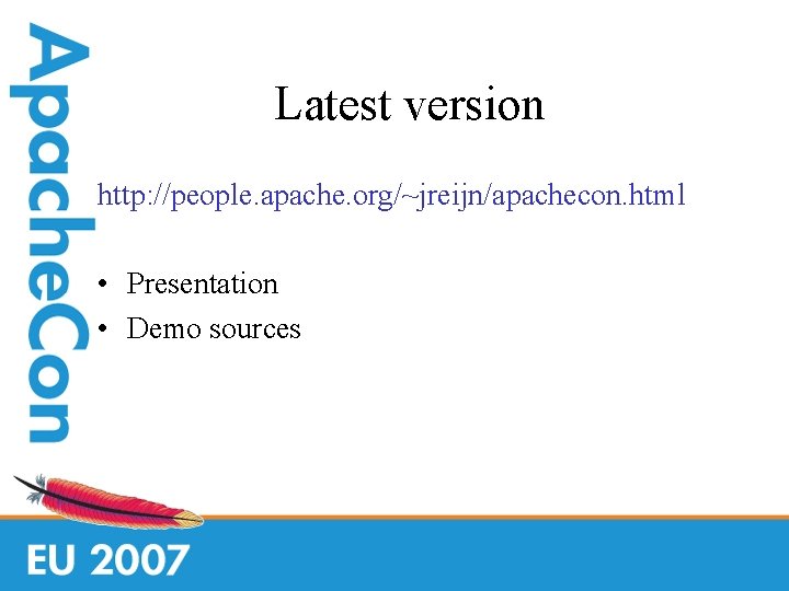 Latest version http: //people. apache. org/~jreijn/apachecon. html • Presentation • Demo sources 
