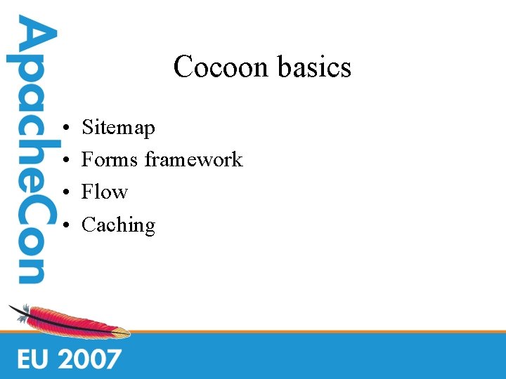 Cocoon basics • • Sitemap Forms framework Flow Caching 