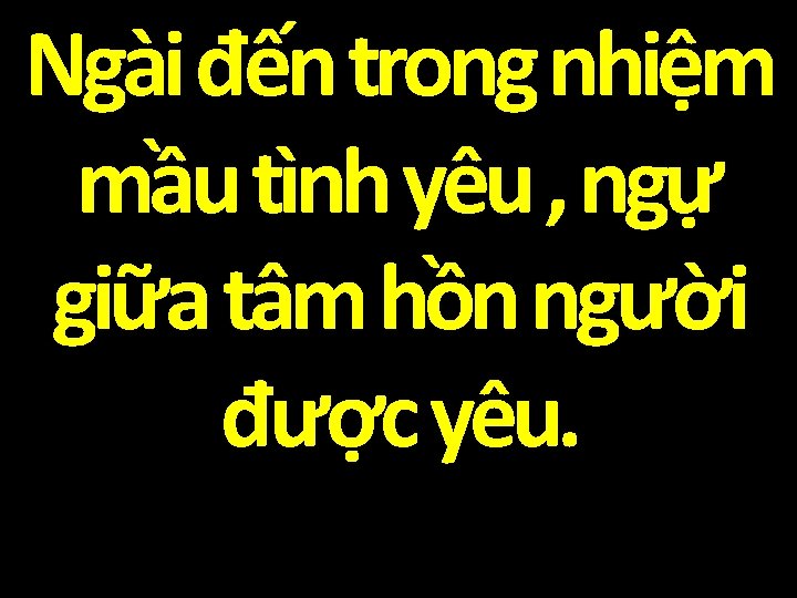 Ngài đến trong nhiệm mầu tình yêu , ngự giữa tâm hồn người được