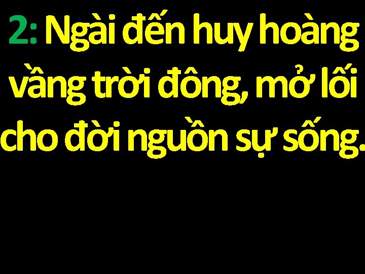 2: Ngài đến huy hoàng vầng trời đông, mở lối cho đời nguồn sự