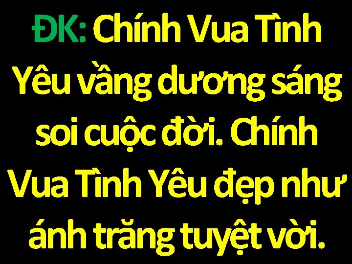 ĐK: Chính Vua Tình Yêu vầng dương sáng soi cuộc đời. Chính Vua Tình